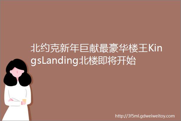 北约克新年巨献最豪华楼王KingsLanding北楼即将开始发售独家智能家居礼包等你拿完整户型图呈现