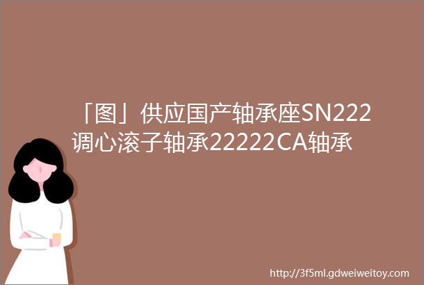 「图」供应国产轴承座SN222调心滚子轴承22222CA轴承图片