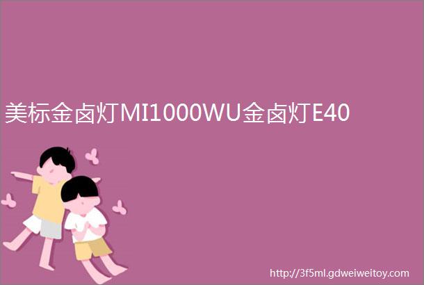 美标金卤灯MI1000WU金卤灯E40