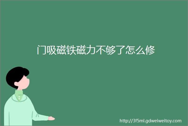 门吸磁铁磁力不够了怎么修