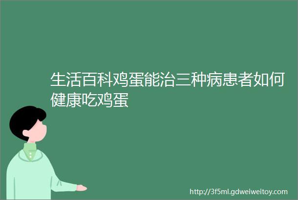 生活百科鸡蛋能治三种病患者如何健康吃鸡蛋