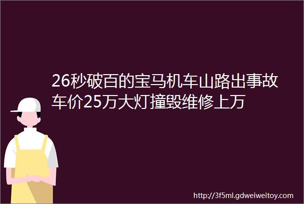 26秒破百的宝马机车山路出事故车价25万大灯撞毁维修上万