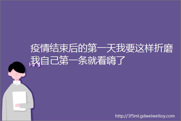 疫情结束后的第一天我要这样折磨我自己第一条就看嗨了