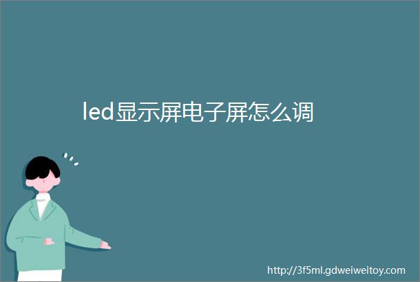 led显示屏电子屏怎么调